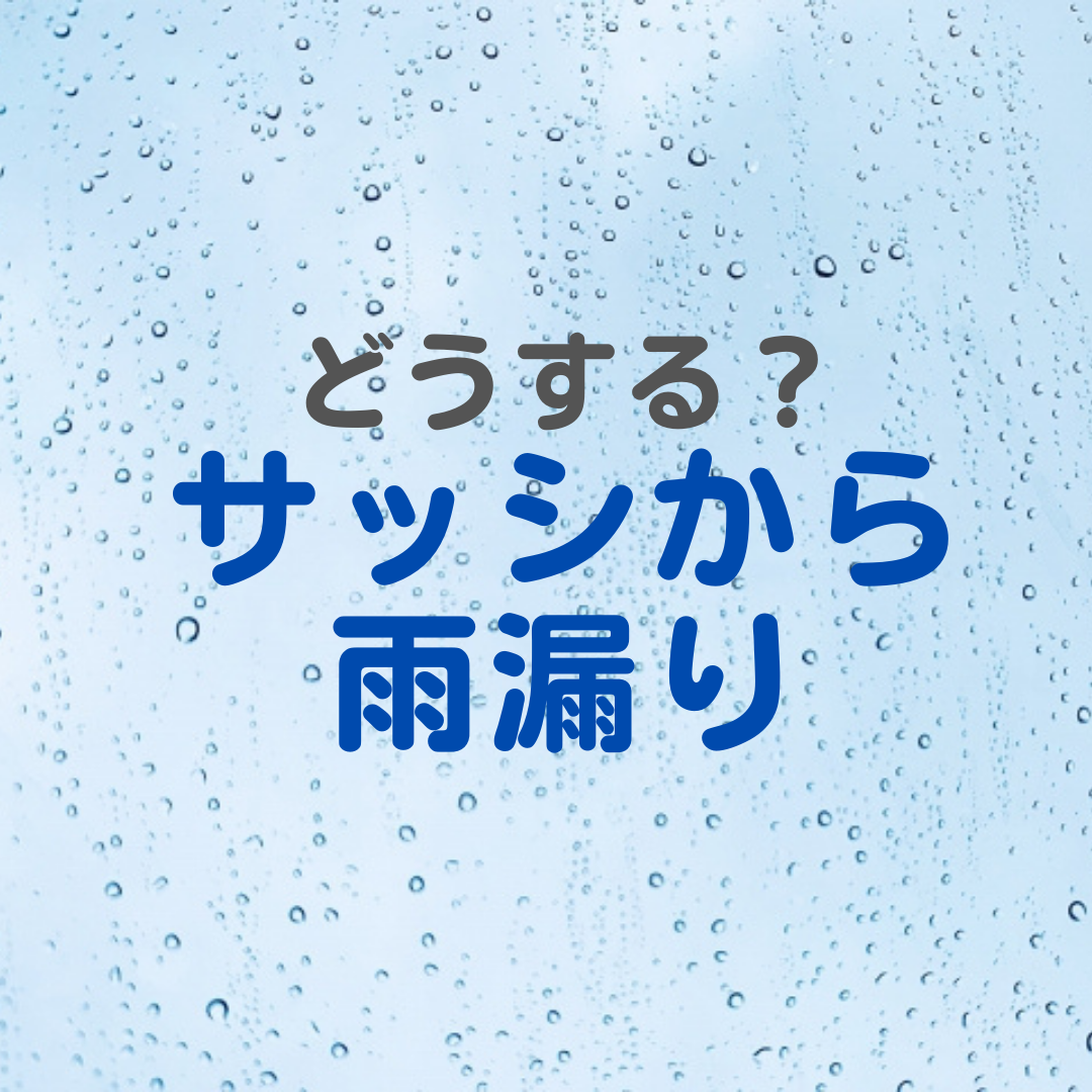 サッシの雨漏りが発生したときの応急処置と雨漏りの原因についてご紹介！