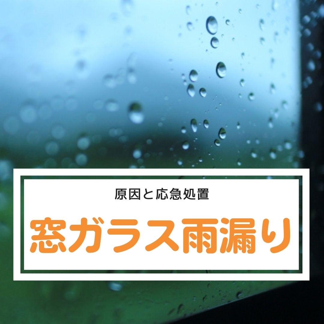 窓ガラスからの雨漏りに注意！窓ガラスの応急処置をご紹介